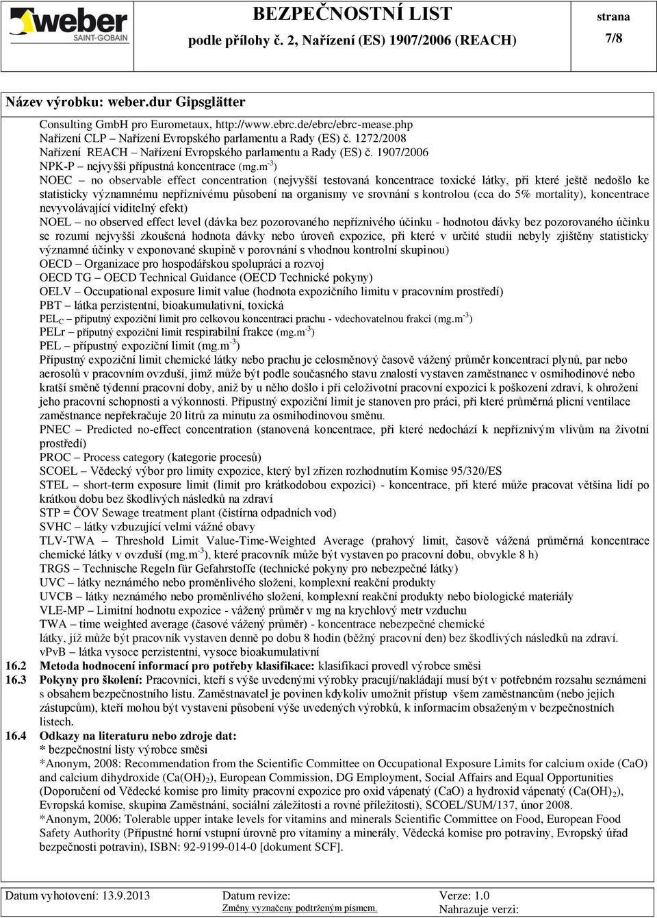 m -3 ) NOEC no observable effect concentration (nejvyšší testovaná koncentrace toxické látky, při které ještě nedošlo ke statisticky významnému nepříznivému působení na organismy ve srovnání s