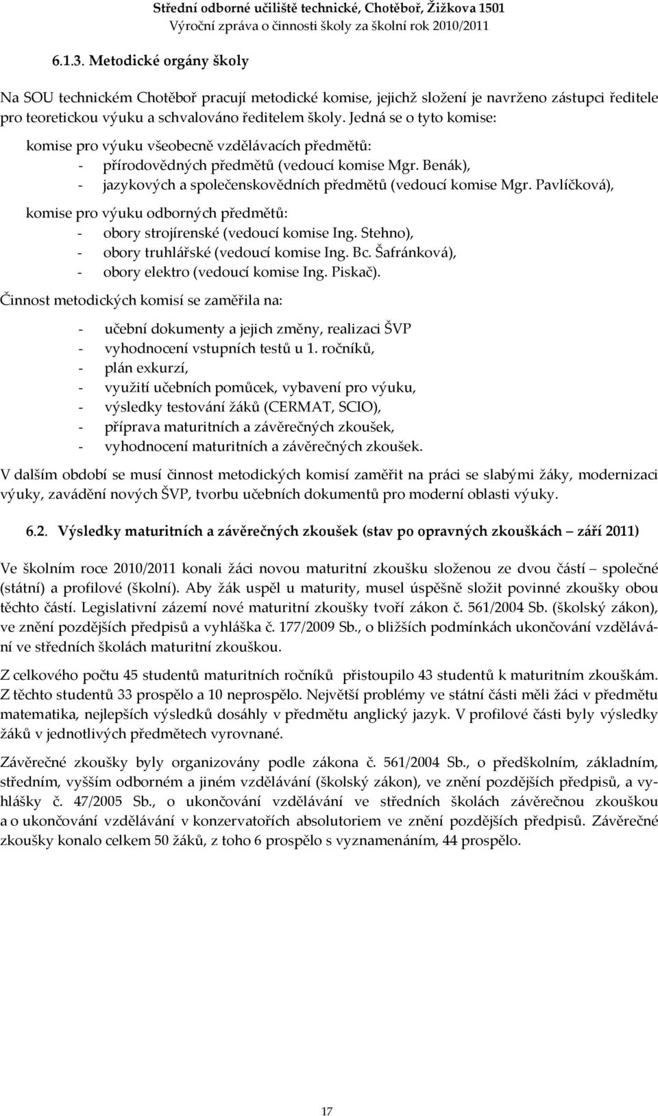 Pavlíčková), komise pro výuku odborných předmětů: - obory strojírenské (vedoucí komise Ing. Stehno), - obory truhlářské (vedoucí komise Ing. Bc. Šafránková), - obory elektro (vedoucí komise Ing.