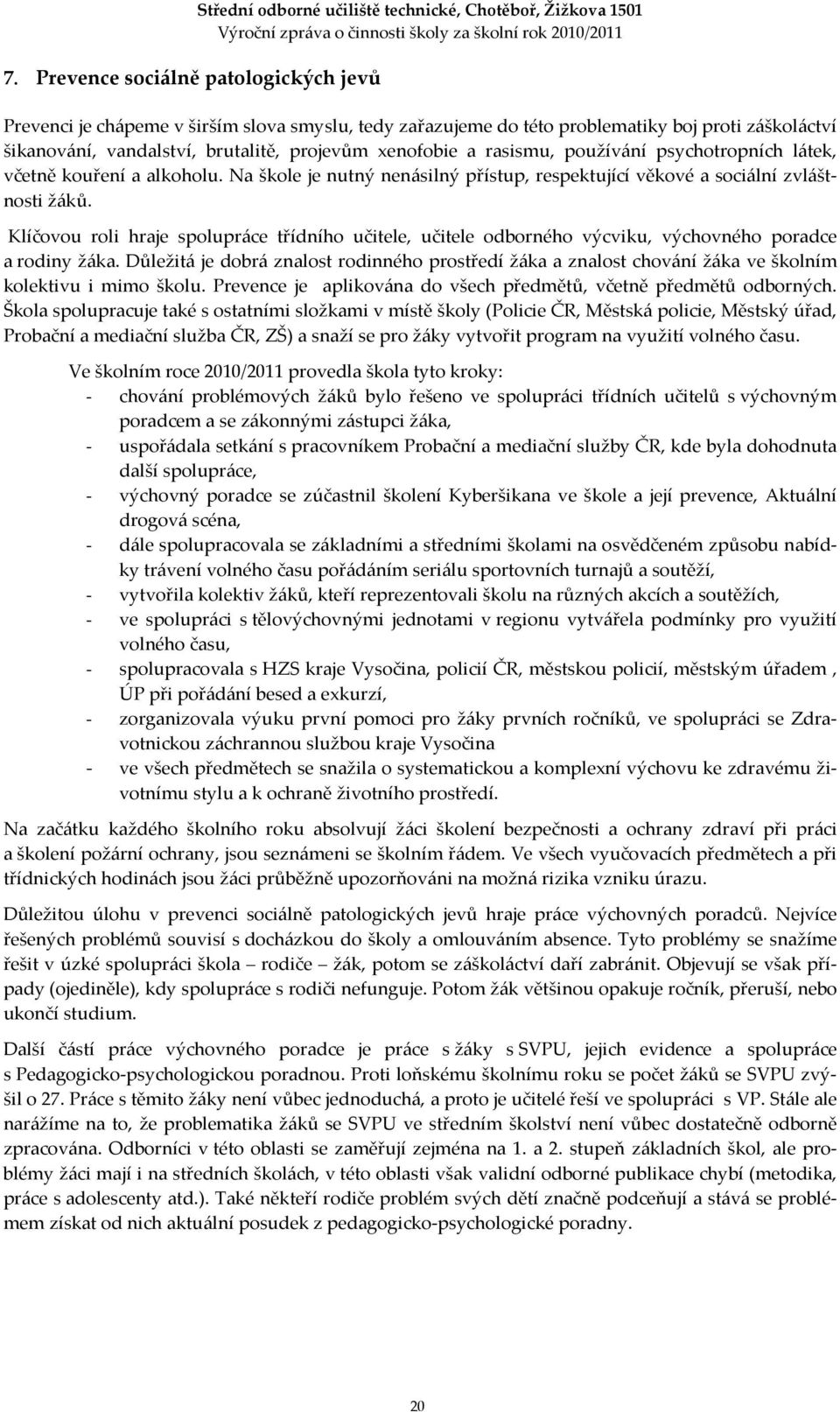 Na škole je nutný nenásilný přístup, respektující věkové a sociální zvláštnosti žáků. Klíčovou roli hraje spolupráce třídního učitele, učitele odborného výcviku, výchovného poradce a rodiny žáka.