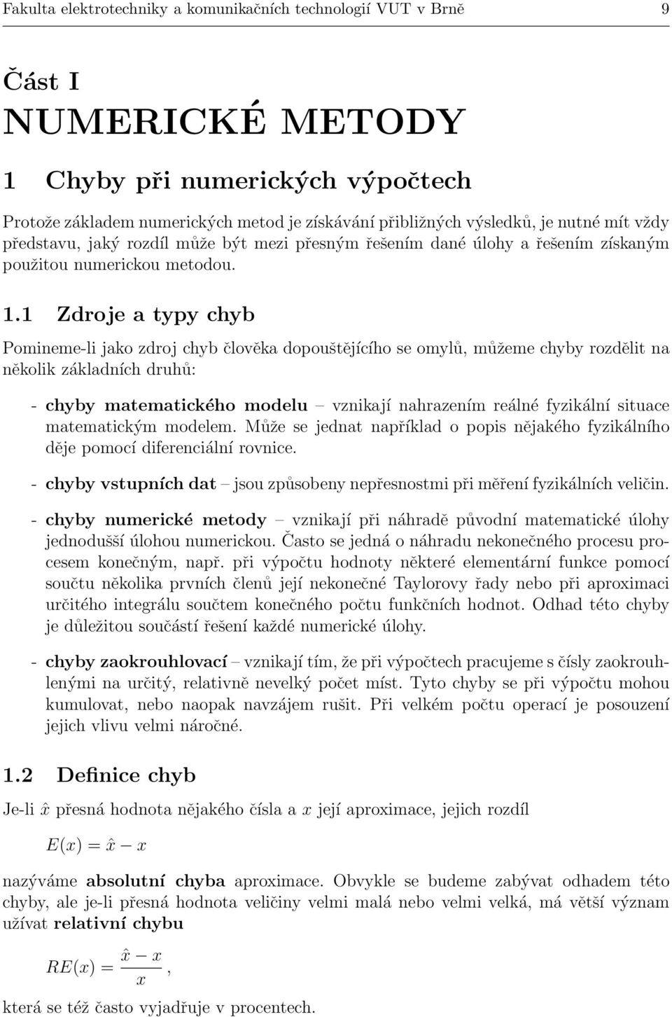 1 Zdroje a typy chyb Pomineme-li jako zdroj chyb člověka dopouštějícího se omylů, můžeme chyby rozdělit na několik základních druhů: - chyby matematického modelu vznikají nahrazením reálné fyzikální