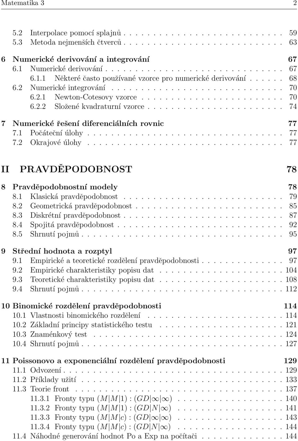 ....................... 70 6.2.2 Složené kvadraturní vzorce....................... 74 7 Numerické řešení diferenciálních rovnic 77 7.1 Počáteční úlohy................................. 77 7.2 Okrajové úlohy.