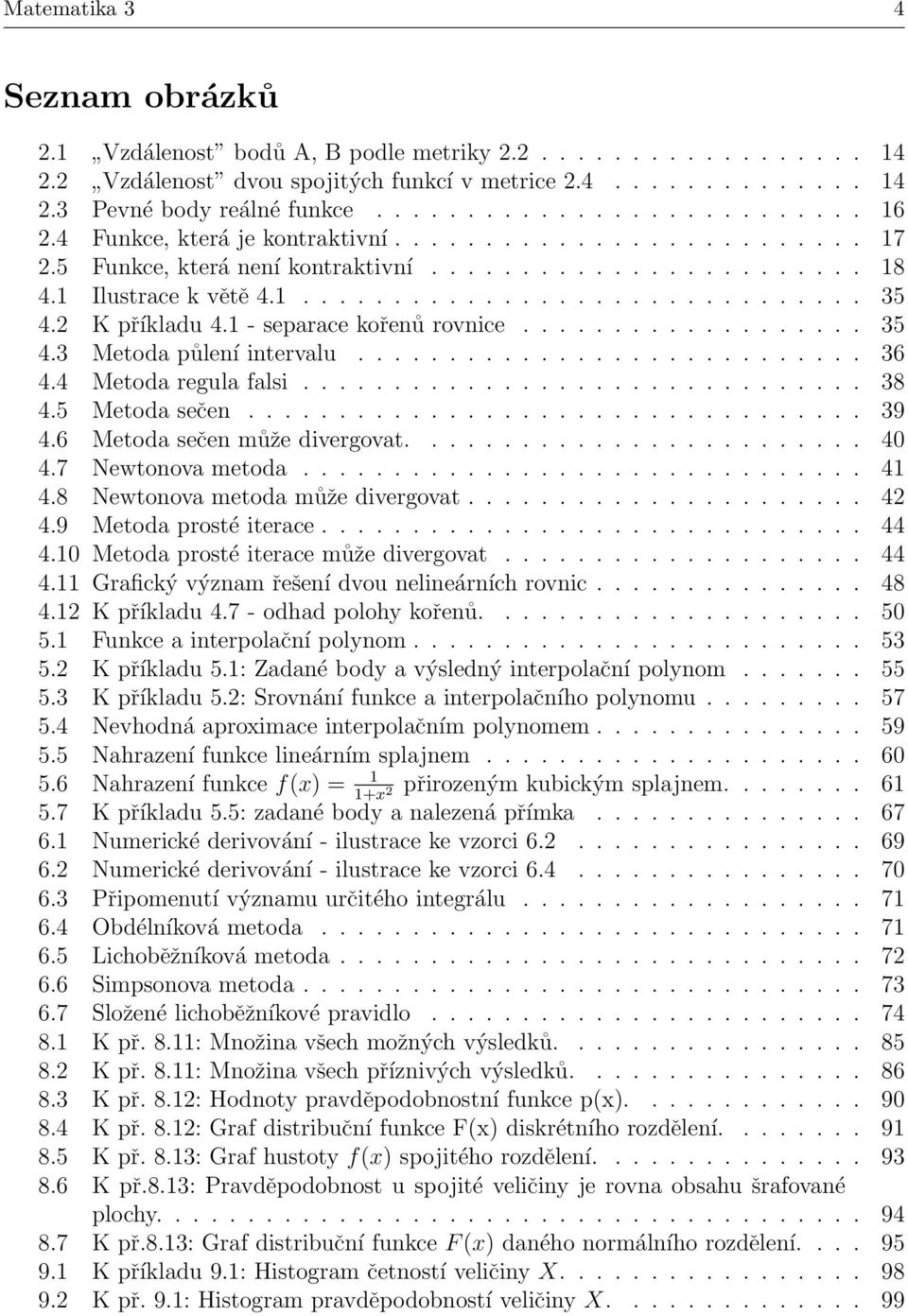 1 - separace kořenů rovnice................... 35 4.3 Metoda půlení intervalu............................ 36 4.4 Metoda regula falsi............................... 38 4.5 Metoda sečen.................................. 39 4.