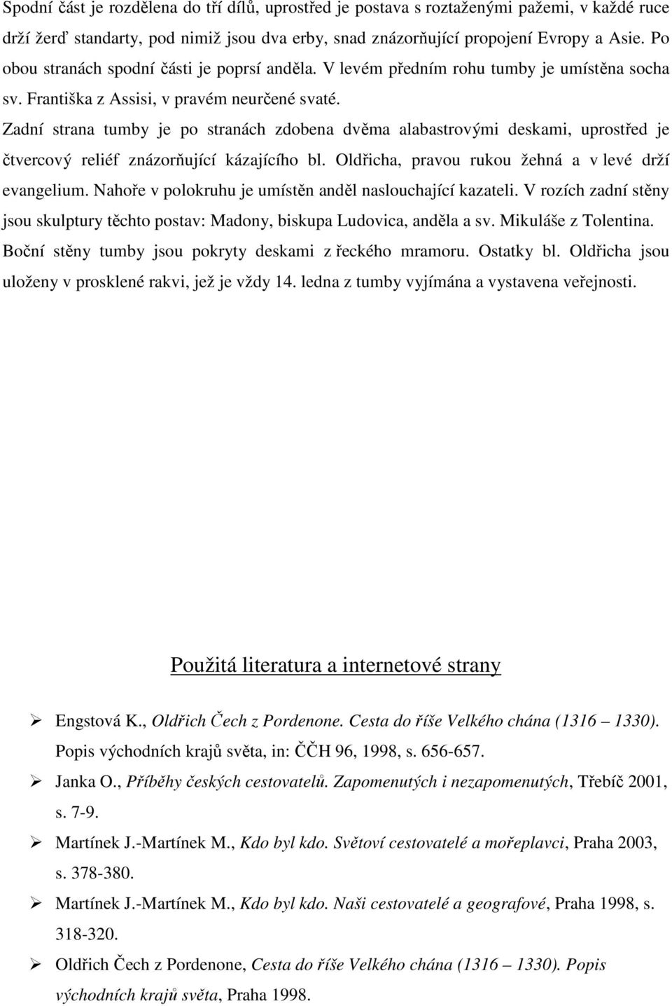 Zadní strana tumby je po stranách zdobena dvěma alabastrovými deskami, uprostřed je čtvercový reliéf znázorňující kázajícího bl. Oldřicha, pravou rukou žehná a v levé drží evangelium.