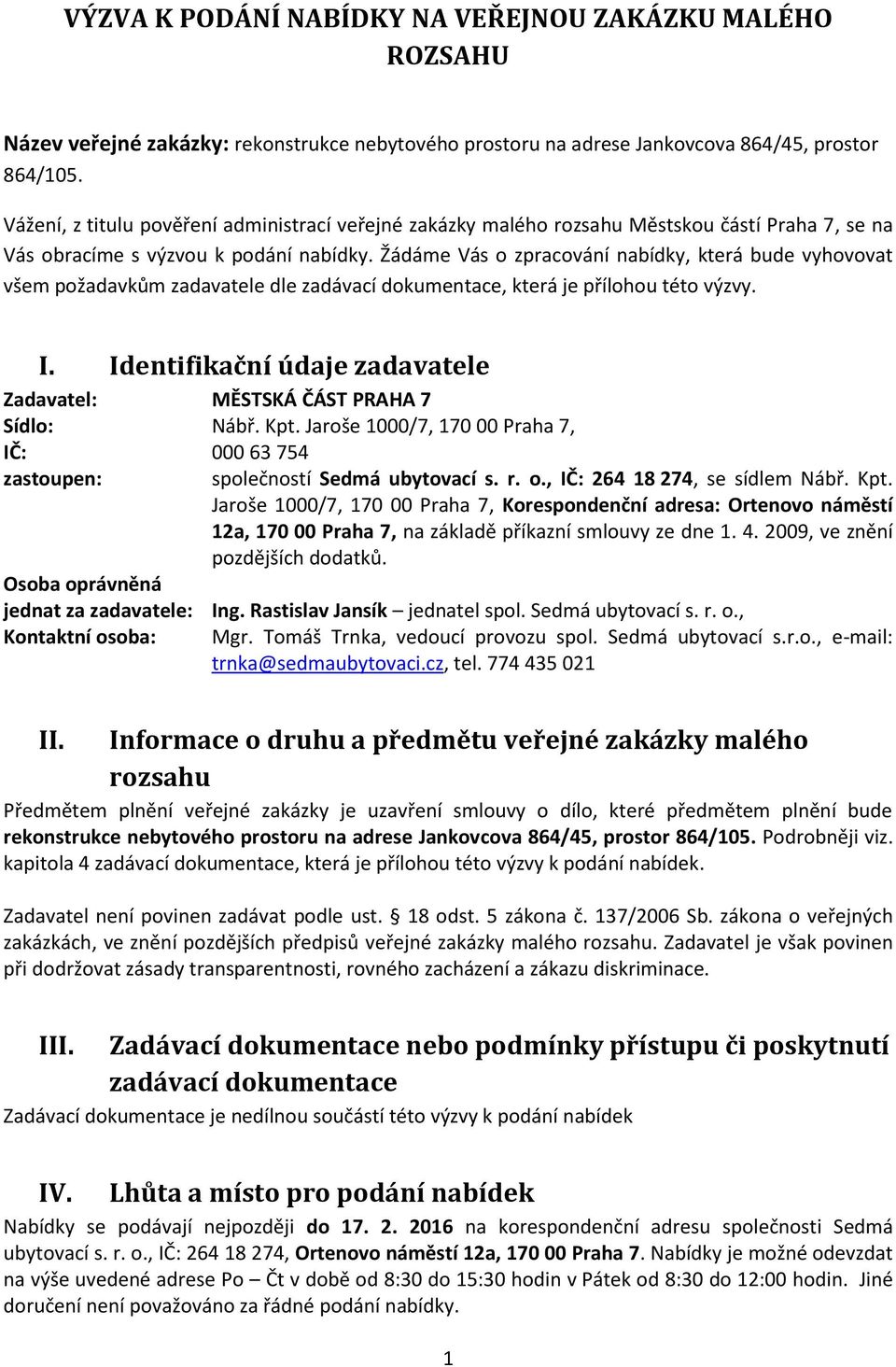 Žádáme Vás o zpracování nabídky, která bude vyhovovat všem požadavkům zadavatele dle zadávací dokumentace, která je přílohou této výzvy. I.