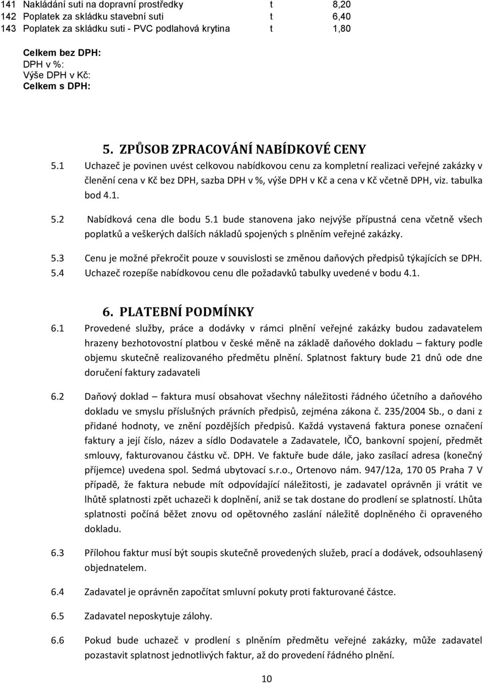 1 Uchazeč je povinen uvést celkovou nabídkovou cenu za kompletní realizaci veřejné zakázky v členění cena v Kč bez DPH, sazba DPH v %, výše DPH v Kč a cena v Kč včetně DPH, viz. tabulka bod 4.1. 5.