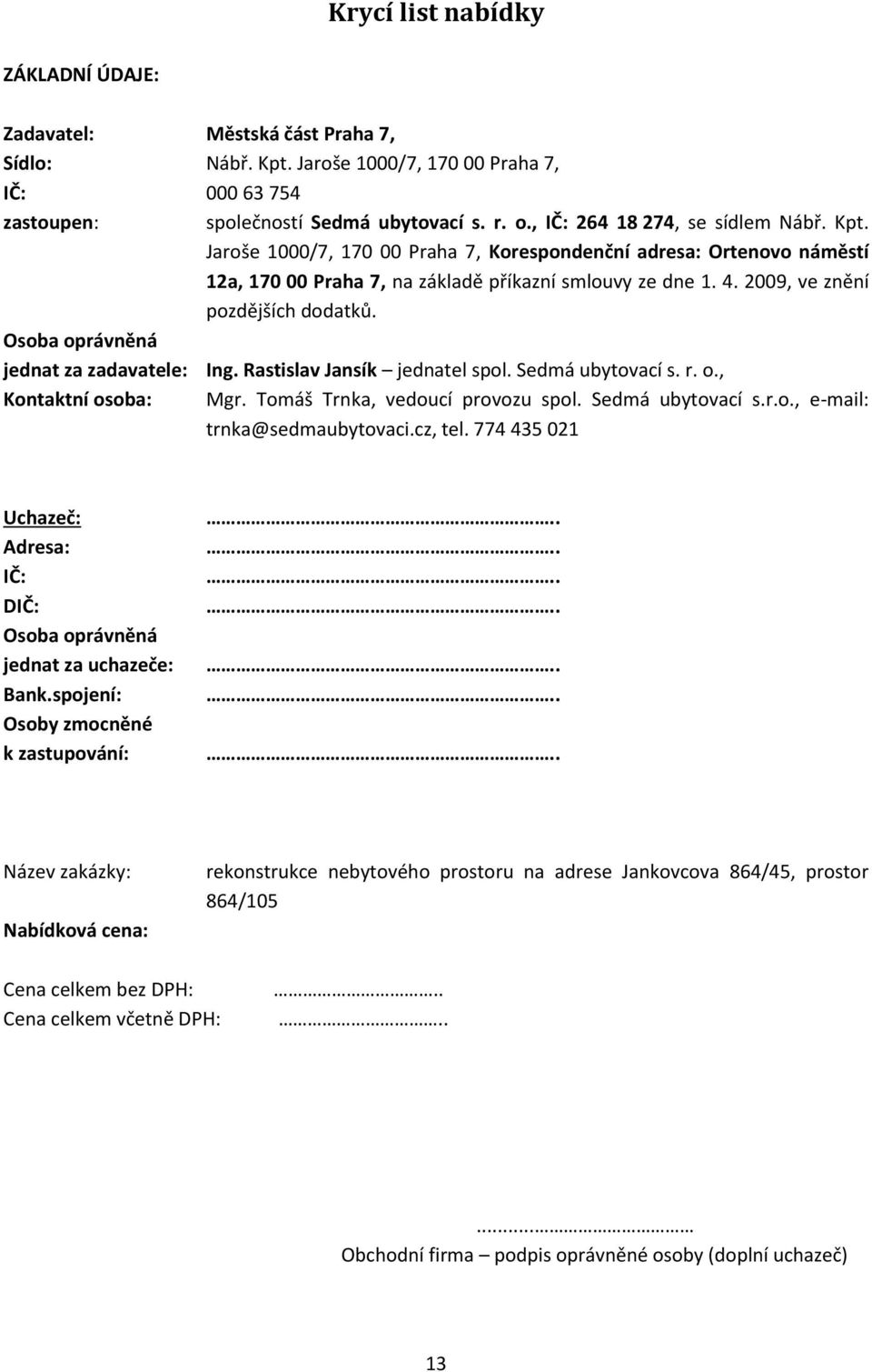 2009, ve znění pozdějších dodatků. Osoba oprávněná jednat za zadavatele: Ing. Rastislav Jansík jednatel spol. Sedmá ubytovací s. r. o., Kontaktní osoba: Mgr. Tomáš Trnka, vedoucí provozu spol.