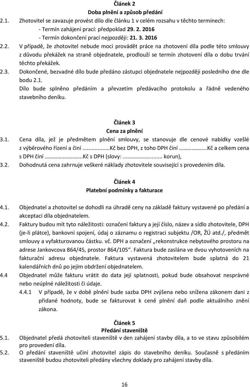 překážek. 2.3. Dokončené, bezvadné dílo bude předáno zástupci objednatele nejpozději posledního dne dle bodu 2.1.