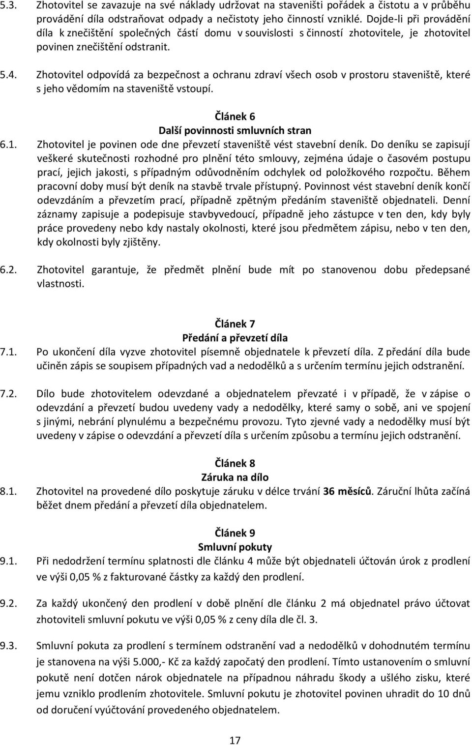 Zhotovitel odpovídá za bezpečnost a ochranu zdraví všech osob v prostoru staveniště, které s jeho vědomím na staveniště vstoupí. Článek 6 Další povinnosti smluvních stran 6.1.