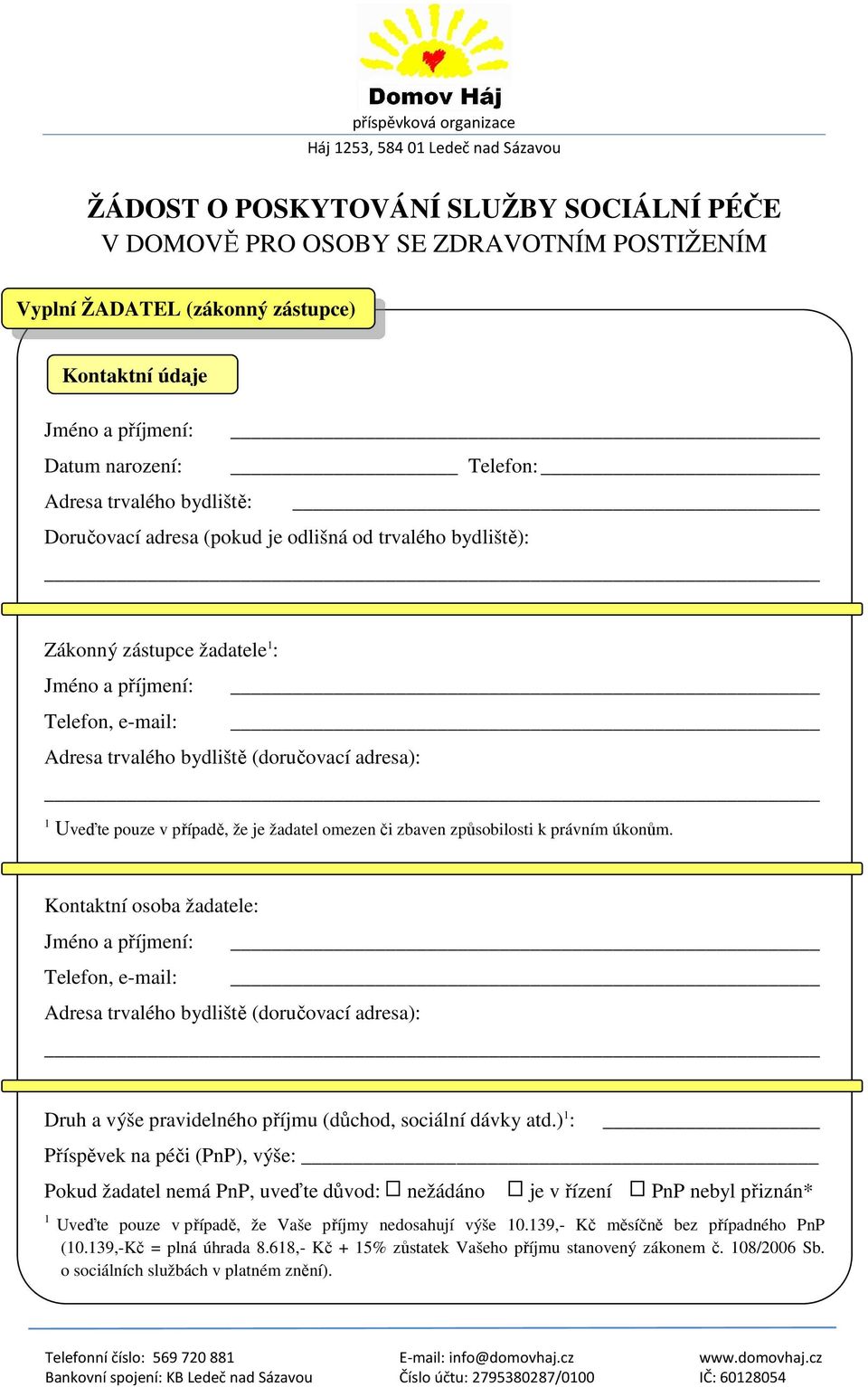 způsobilosti k právním úkonům. Kontaktní osoba žadatele: Telefon, e-mail: Adresa trvalého bydliště (doručovací adresa): Druh a výše pravidelného příjmu (důchod, sociální dávky atd.