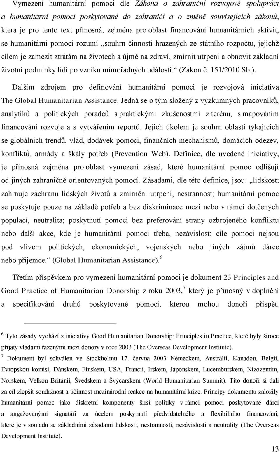 obnovit základní životní podmínky lidí po vzniku mimořádných událostí. (Zákon č. 151/2010 Sb.).