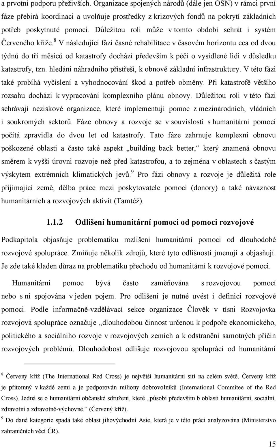 8 V následující fázi časné rehabilitace v časovém horizontu cca od dvou týdnů do tří měsíců od katastrofy dochází především k péči o vysídlené lidi v důsledku katastrofy, tzn.