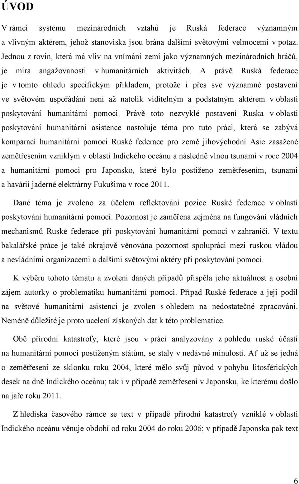 A právě Ruská federace je v tomto ohledu specifickým příkladem, protože i přes své významné postavení ve světovém uspořádání není až natolik viditelným a podstatným aktérem v oblasti poskytování