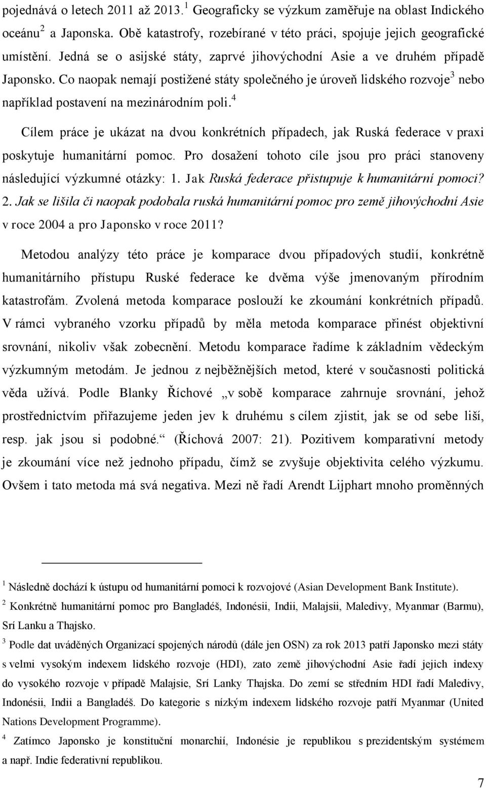 4 Cílem práce je ukázat na dvou konkrétních případech, jak Ruská federace v praxi poskytuje humanitární pomoc. Pro dosažení tohoto cíle jsou pro práci stanoveny následující výzkumné otázky: 1.