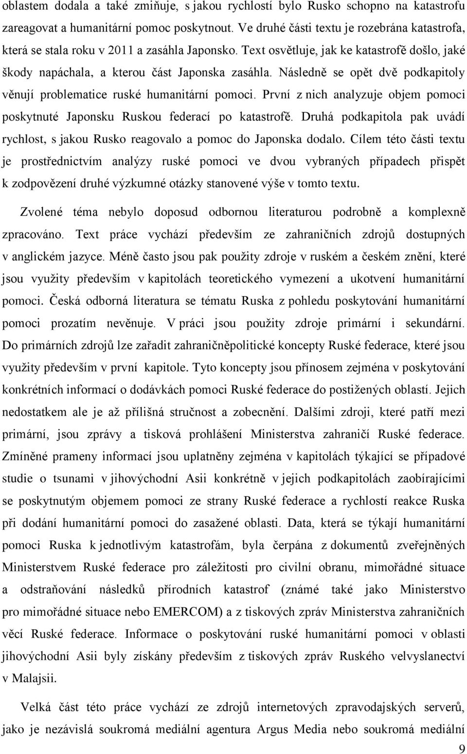 Následně se opět dvě podkapitoly věnují problematice ruské humanitární pomoci. První z nich analyzuje objem pomoci poskytnuté Japonsku Ruskou federací po katastrofě.