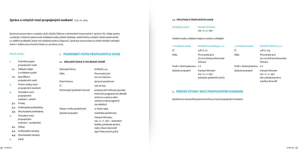 Zpráva je zpracována za účetní období začínající dnem 1. ledna 2014 a končící dnem 31. prosince 2014. Obsah zprávy: 1. Podrobný popis propojených osob 1.1. Základní údaje o ovládané osobě 1.2. Specifikace propojených osob 2.