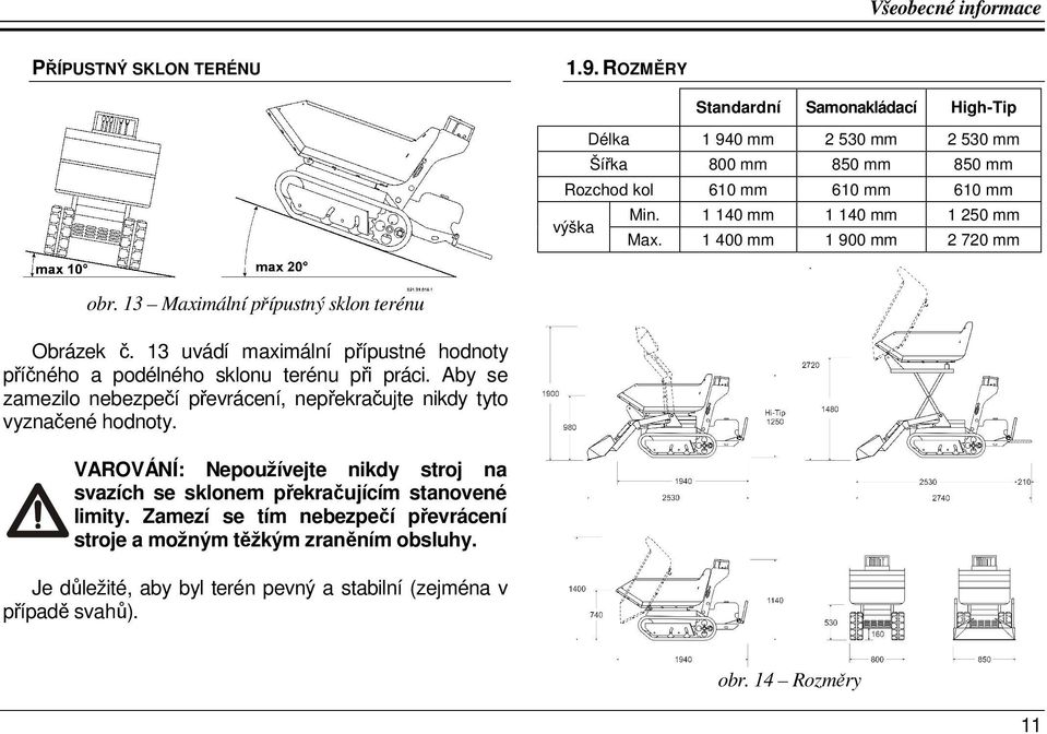 1 400 mm 1 900 mm 2 720 mm obr. 13 Maximální přípustný sklon terénu Obrázek č. 13 uvádí maximální přípustné hodnoty příčného a podélného sklonu terénu při práci.