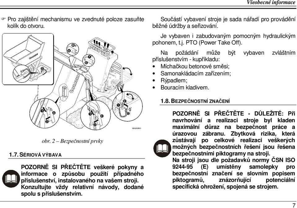 Na požádání může být vybaven zvláštním příslušenstvím - kupříkladu: Míchačkou betonové směsi; Samonakládacím zařízením; Rýpadlem; Bouracím kladivem. 1.8. BEZPEČNOSTNÍ ZNAČENÍ 1.7. SÉRIOVÁ VÝBAVA obr.