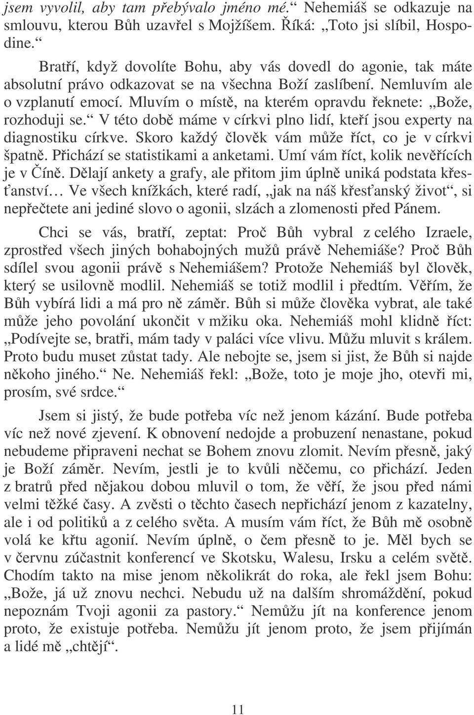 Mluvím o míst, na kterém opravdu eknete: Bože, rozhoduji se. V této dob máme v církvi plno lidí, kteí jsou experty na diagnostiku církve. Skoro každý lovk vám mže íct, co je v církvi špatn.