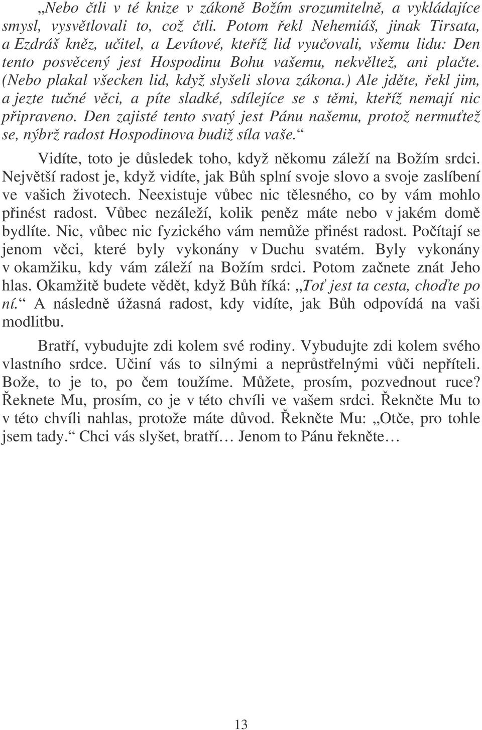 (Nebo plakal všecken lid, když slyšeli slova zákona.) Ale jdte, ekl jim, a jezte tuné vci, a píte sladké, sdílejíce se s tmi, kteíž nemají nic pipraveno.