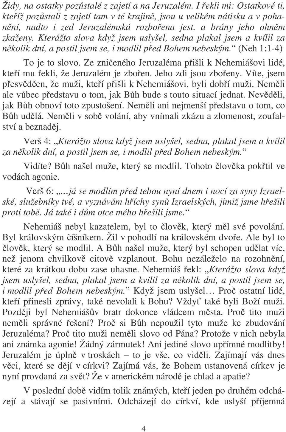 Kterážto slova když jsem uslyšel, sedna plakal jsem a kvílil za nkolik dní, a postil jsem se, i modlil ped Bohem nebeským. (Neh 1:1-4) To je to slovo.