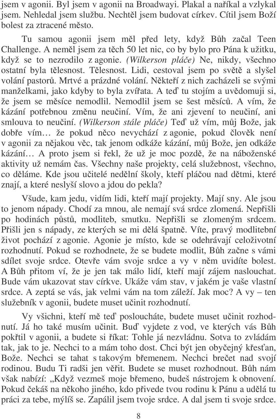 (Wilkerson pláe) Ne, nikdy, všechno ostatní byla tlesnost. Tlesnost. Lidi, cestoval jsem po svt a slyšel volání pastor. Mrtvé a prázdné volání.