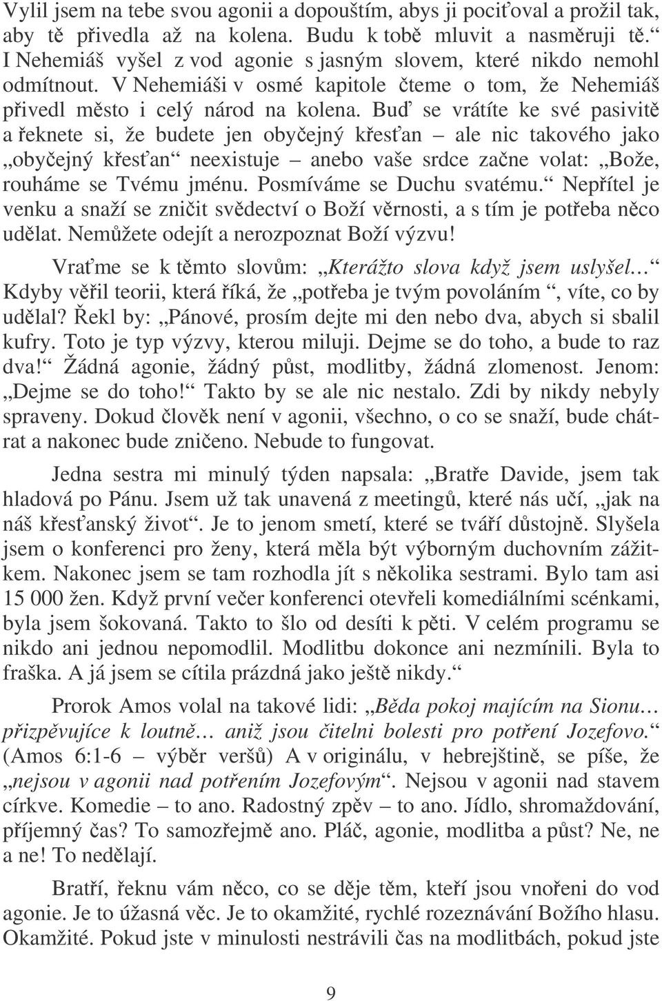 Bu se vrátíte ke své pasivit a eknete si, že budete jen obyejný kesan ale nic takového jako obyejný kesan neexistuje anebo vaše srdce zane volat: Bože, rouháme se Tvému jménu.