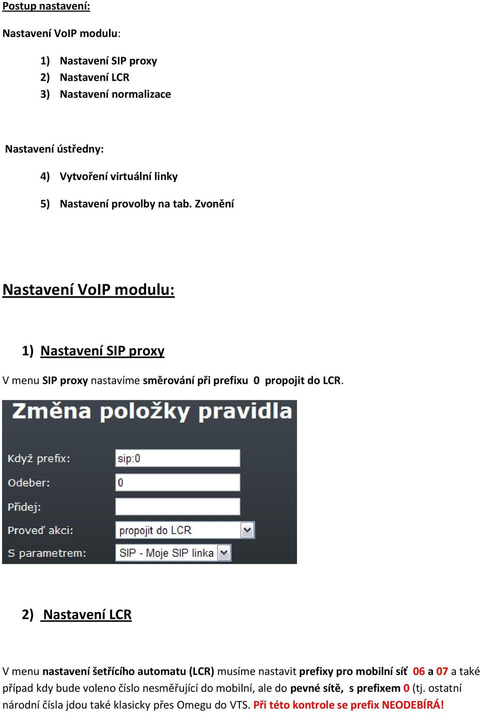 Zvonění Nastavení VoIP modulu: 1) Nastavení SIP proxy V menu SIP proxy nastavíme směrování při prefixu 0 propojit do LCR.