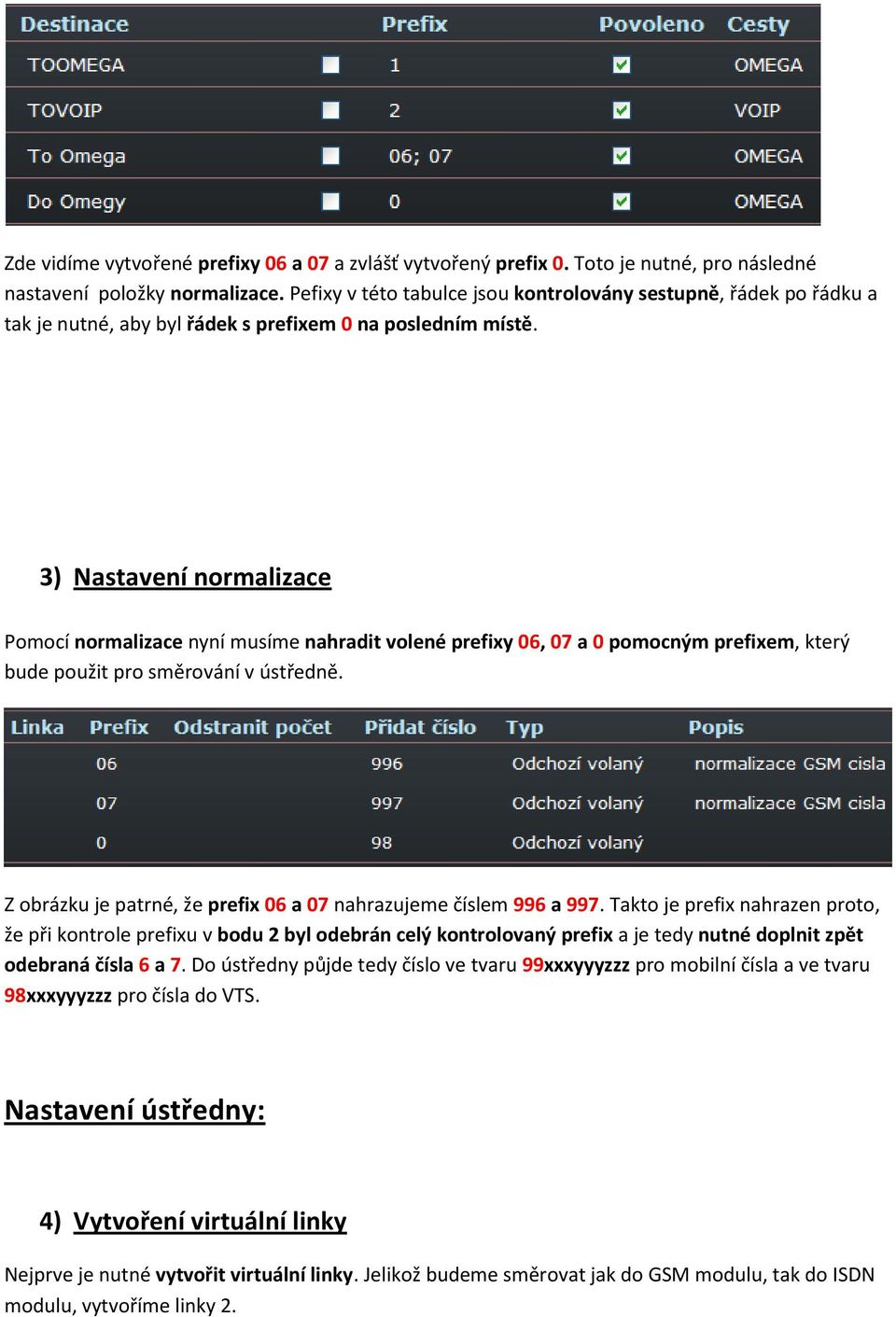 3) Nastavení normalizace Pomocí normalizace nyní musíme nahradit volené prefixy 06, 07 a 0 pomocným prefixem, který bude použit pro směrování v ústředně.