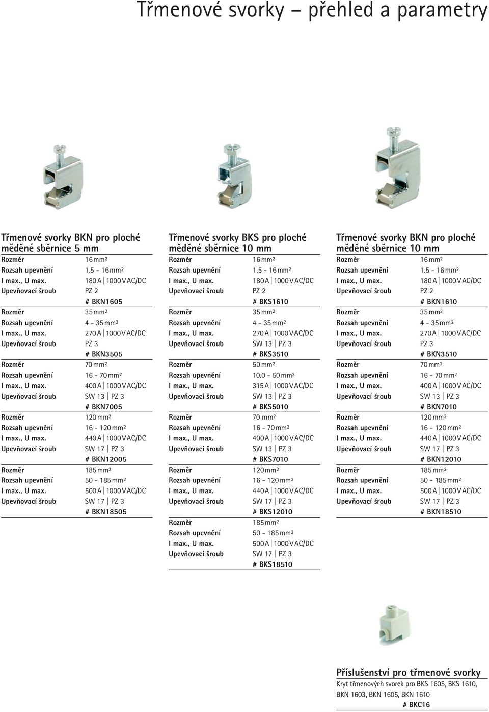 1000VAC/DC # BKN12005 185 mm² Rozsah upevnění 50-185mm² 500 A 1000VAC/DC # BKN18505 Třmenové svorky BKS pro ploché měděné sběrnice 10 mm 16 mm² Rozsah upevnění 1.