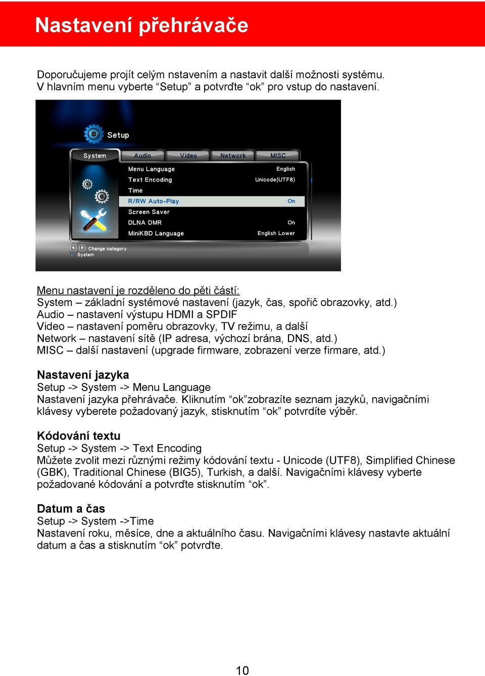 ) Audio nastavení výstupu HDMI a SPDIF Video nastavení poměru obrazovky, TV režimu, a další Network nastavení sítě (IP adresa, výchozí brána, DNS, atd.