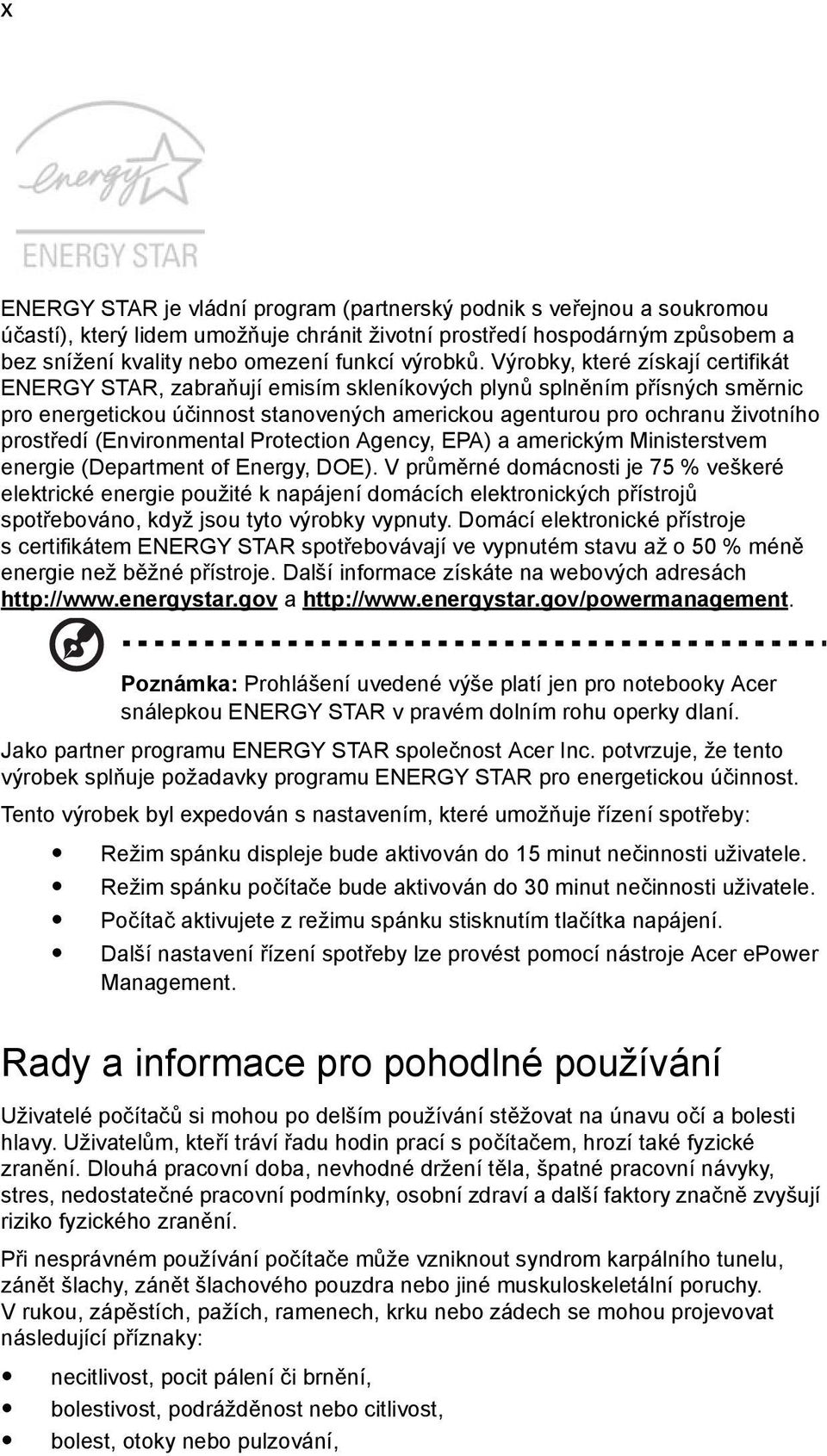 Výrobky, které získají certifikát ENERGY STAR, zabraňují emisím skleníkových plynů splněním přísných směrnic pro energetickou účinnost stanovených americkou agenturou pro ochranu životního prostředí