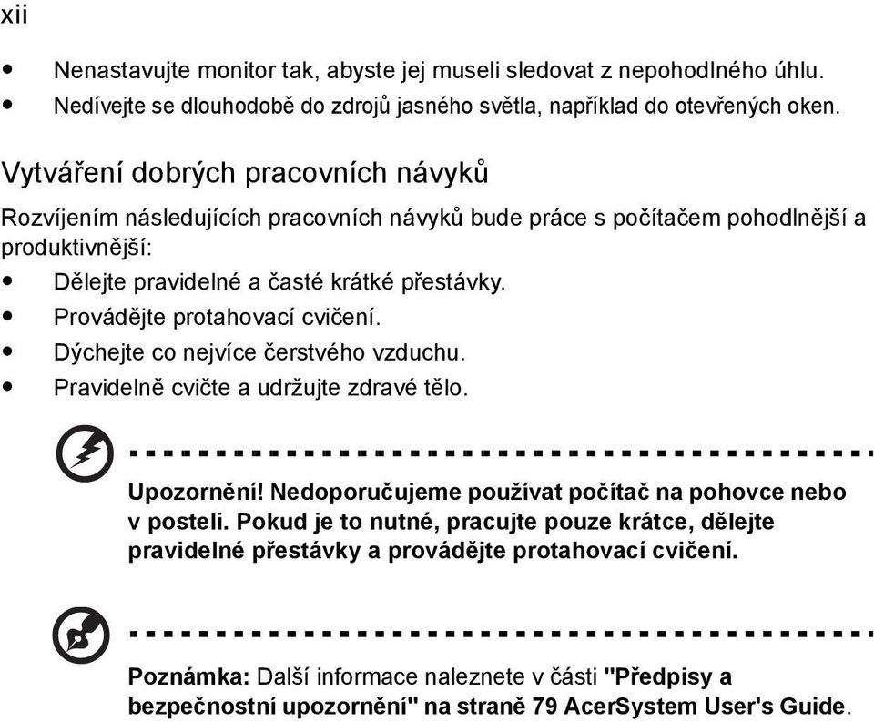 Provádějte protahovací cvičení. Dýchejte co nejvíce čerstvého vzduchu. Pravidelně cvičte a udržujte zdravé tělo. Upozornění! Nedoporučujeme používat počítač na pohovce nebo v posteli.