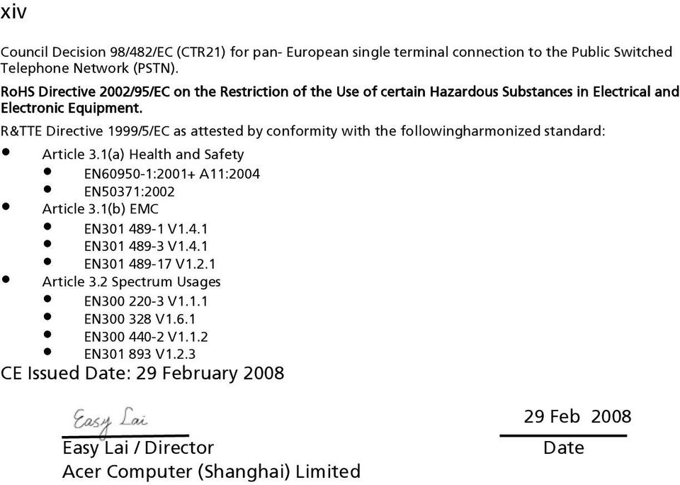 R&TTE Directive 1999/5/EC as attested by conformity with the followingharmonized standard: Article 3.1(a) Health and Safety EN60950-1:2001+ A11:2004 EN50371:2002 Article 3.