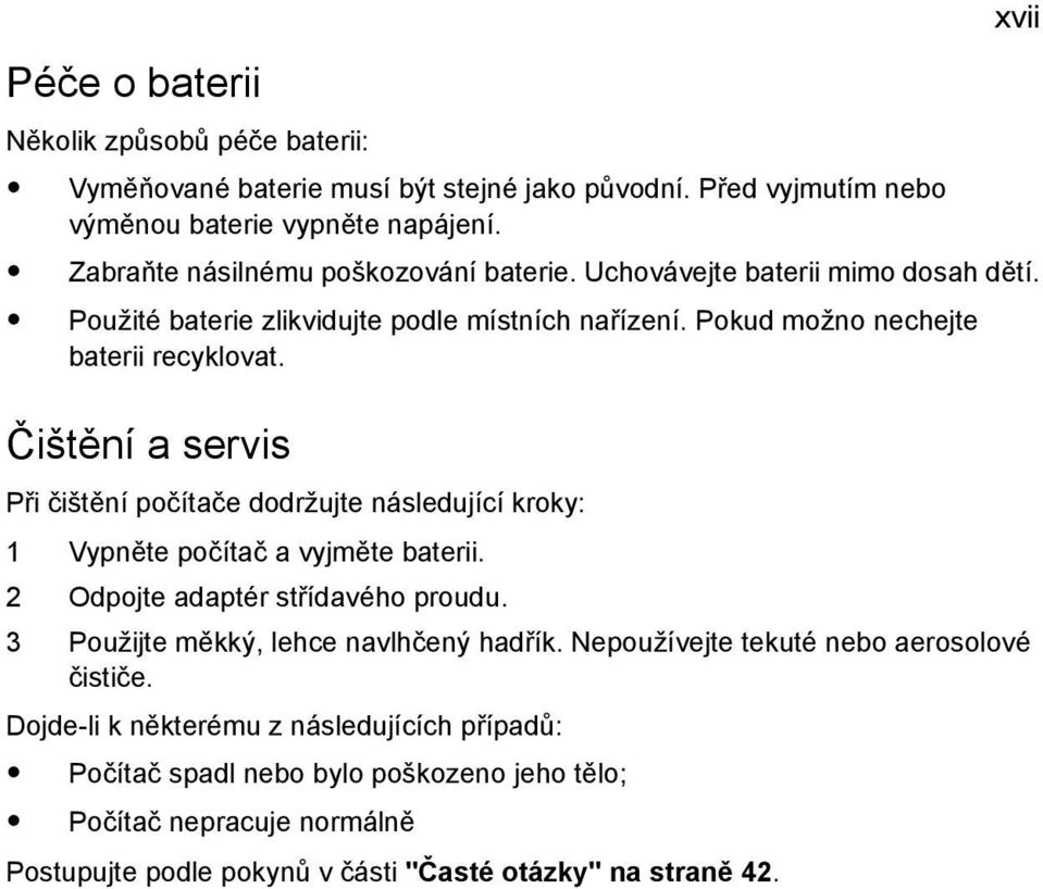 Čištění a servis Při čištění počítače dodržujte následující kroky: 1 Vypněte počítač a vyjměte baterii. 2 Odpojte adaptér střídavého proudu. 3 Použijte měkký, lehce navlhčený hadřík.