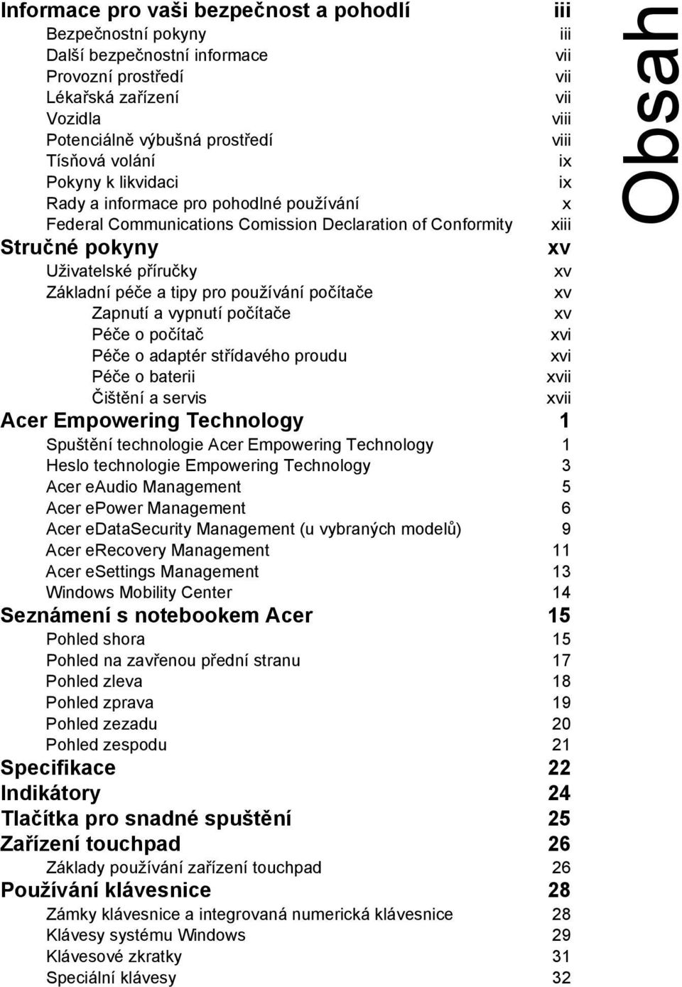 péče a tipy pro používání počítače xv Zapnutí a vypnutí počítače xv Péče o počítač xvi Péče o adaptér střídavého proudu xvi Péče o baterii xvii Čištění a servis xvii Acer Empowering Technology 1