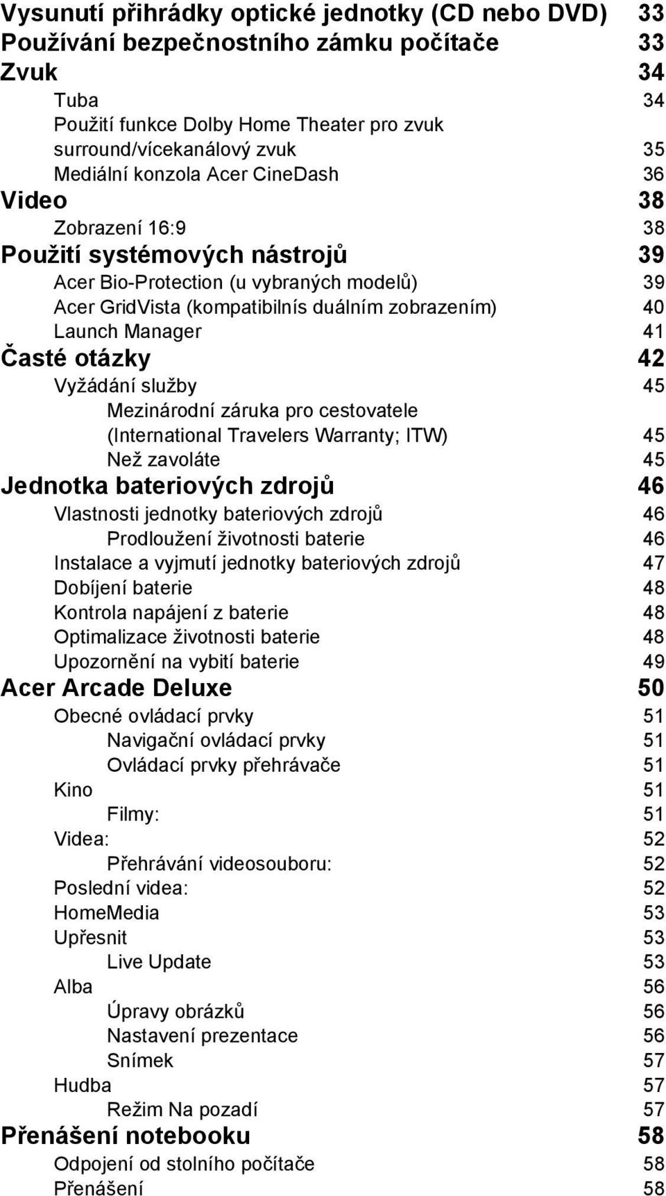 Časté otázky 42 Vyžádání služby 45 Mezinárodní záruka pro cestovatele (International Travelers Warranty; ITW) 45 Než zavoláte 45 Jednotka bateriových zdrojů 46 Vlastnosti jednotky bateriových zdrojů