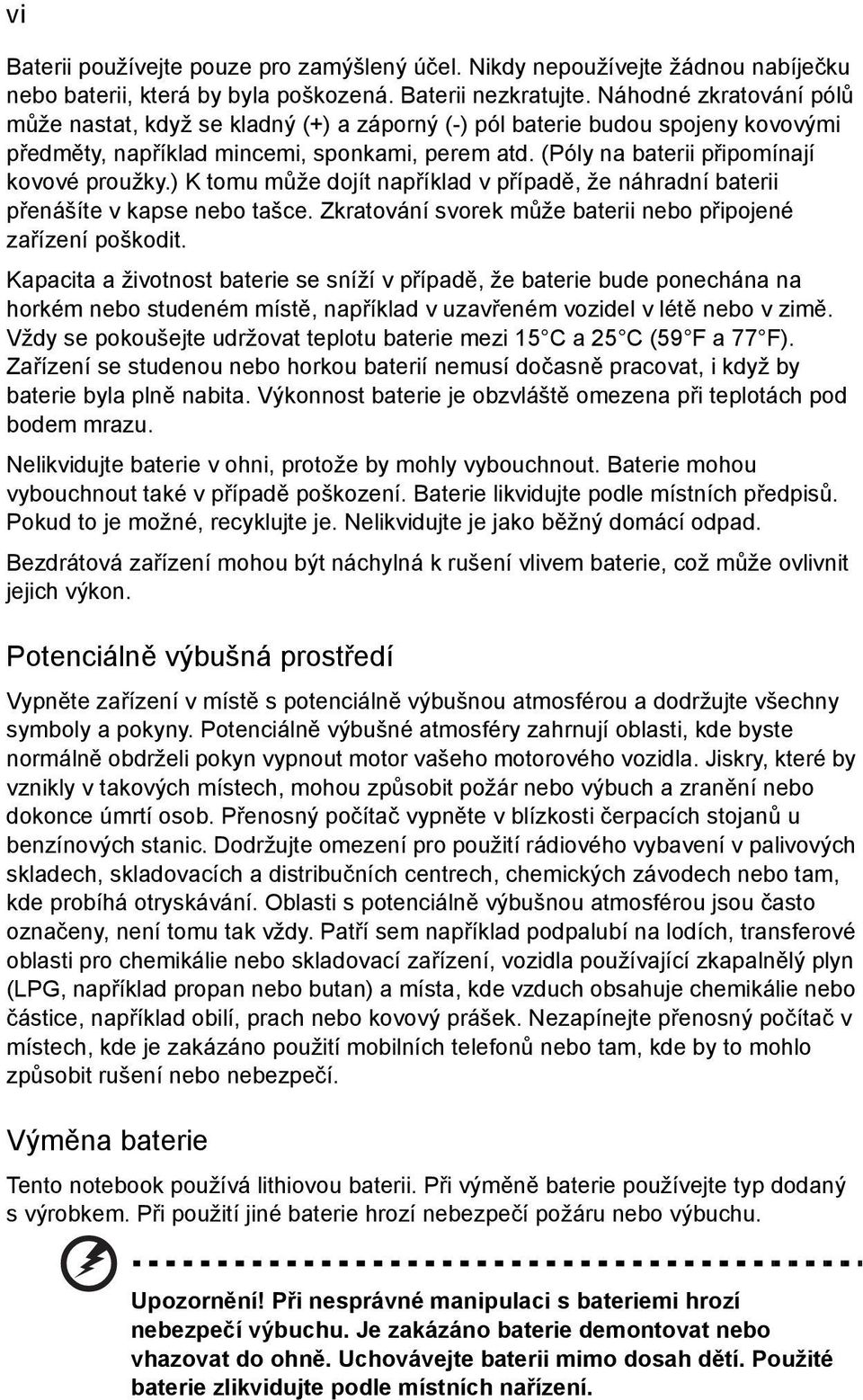 ) K tomu může dojít například v případě, že náhradní baterii přenášíte v kapse nebo tašce. Zkratování svorek může baterii nebo připojené zařízení poškodit.