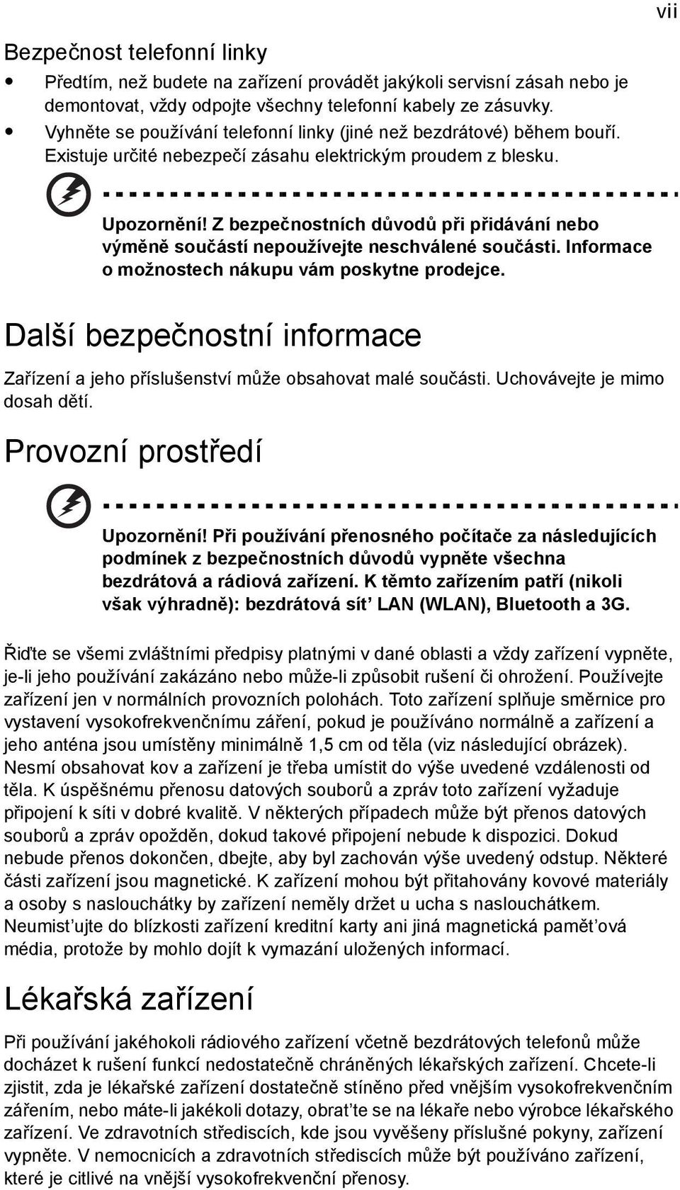 Z bezpečnostních důvodů při přidávání nebo výměně součástí nepoužívejte neschválené součásti. Informace o možnostech nákupu vám poskytne prodejce.