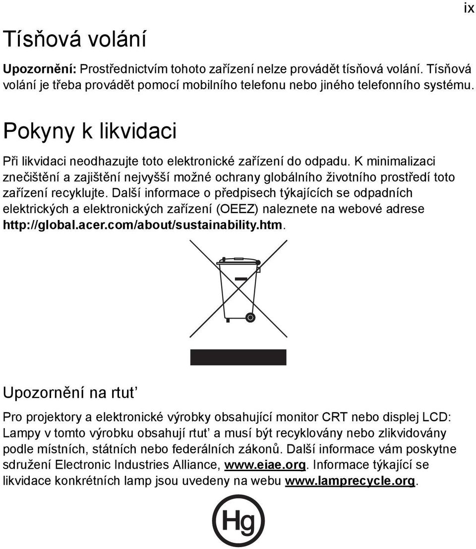 Další informace o předpisech týkajících se odpadních elektrických a elektronických zařízení (OEEZ) naleznete na webové adrese http://global.acer.com/about/sustainability.htm.