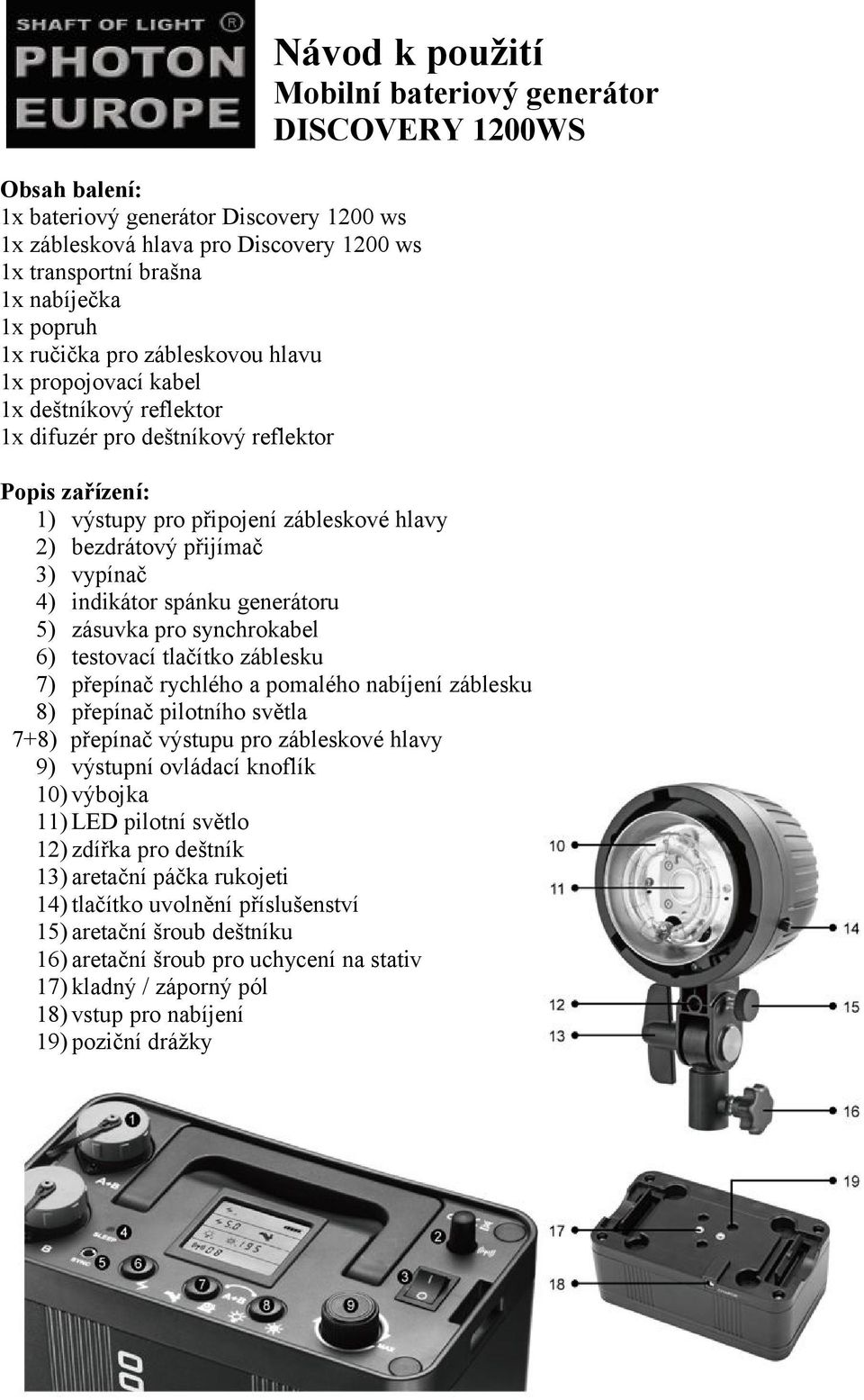 přijímač 3) vypínač 4) indikátor spánku generátoru 5) zásuvka pro synchrokabel 6) testovací tlačítko záblesku 7) přepínač rychlého a pomalého nabíjení záblesku 8) přepínač pilotního světla 7+8)