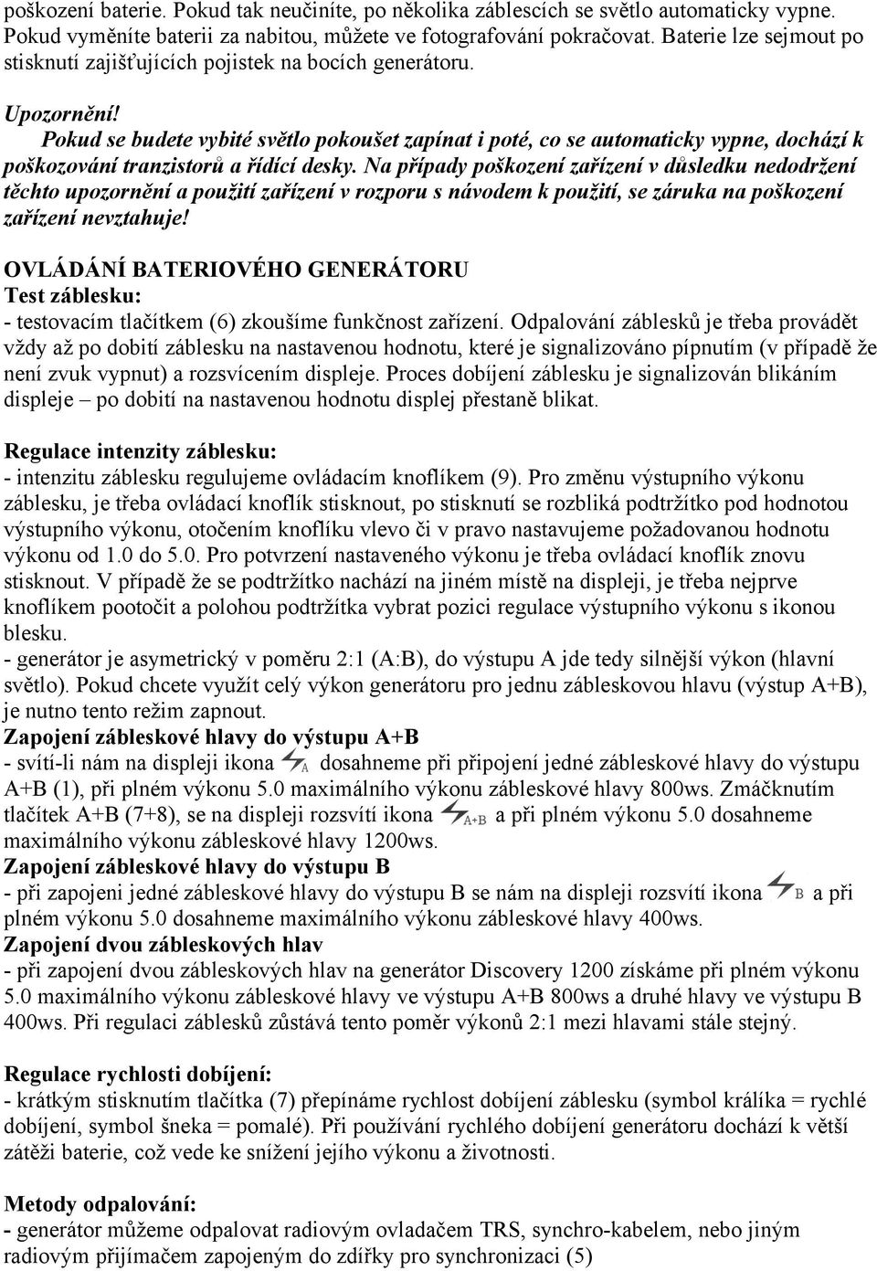 Pokud se budete vybité světlo pokoušet zapínat i poté, co se automaticky vypne, dochází k poškozování tranzistorů a řídící desky.