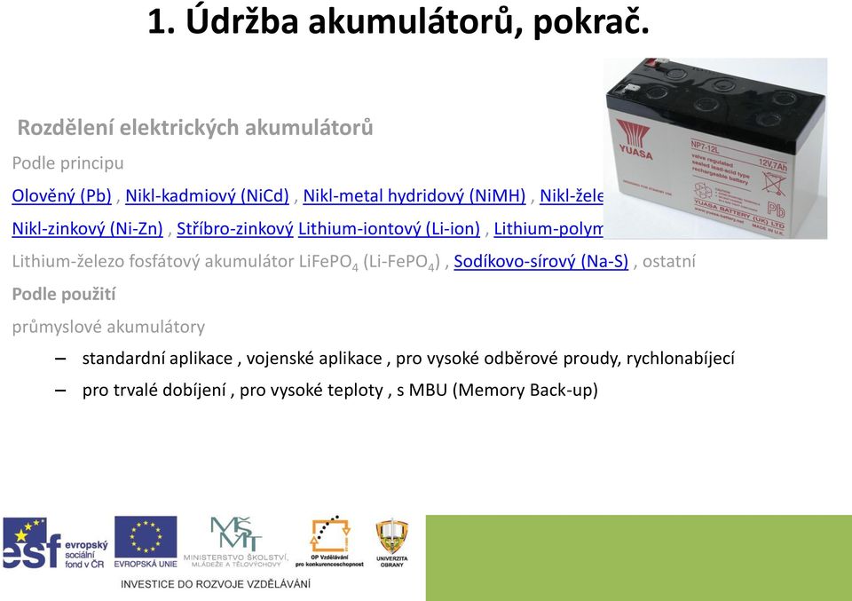 (Ni-Fe) Nikl-zinkový (Ni-Zn), Stříbro-zinkový Lithium-iontový (Li-ion), Lithium-polymerový (Li-Pol) Lithium-železo fosfátový