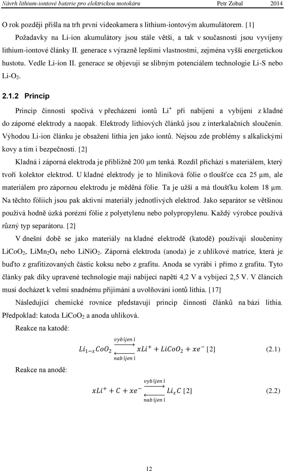 2 Princip Princip činnosti spočívá v přecházení iontů Li + při nabíjení a vybíjení z kladné do záporné elektrody a naopak. Elektrody lithiových článků jsou z interkalačních sloučenin.