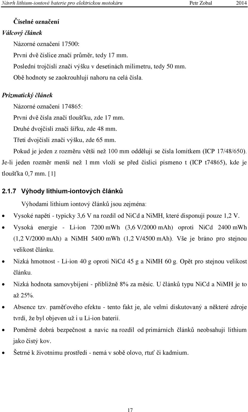 Třetí dvojčíslí značí výšku, zde 65 mm. Pokud je jeden z rozměru větší neţ 100 mm oddělují se čísla lomítkem (ICP 17/48/650).