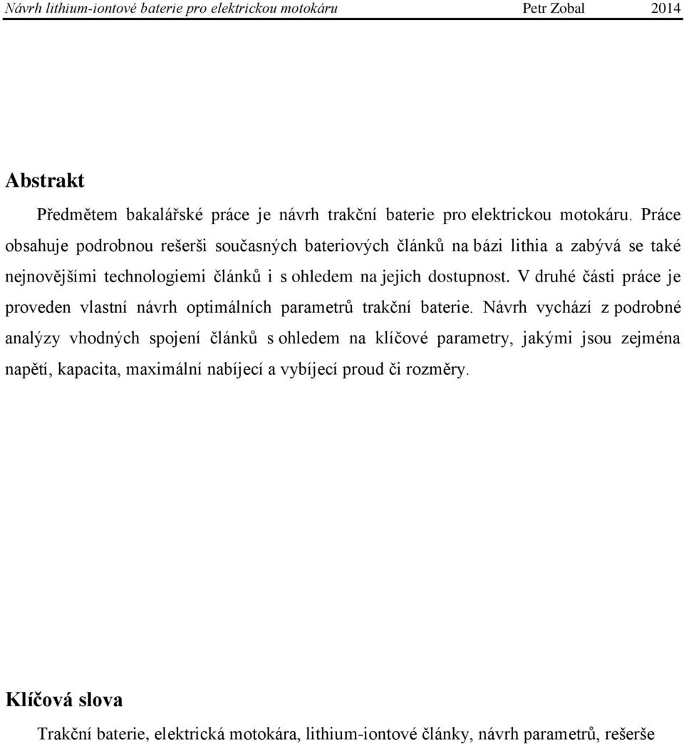 dostupnost. V druhé části práce je proveden vlastní návrh optimálních parametrů trakční baterie.