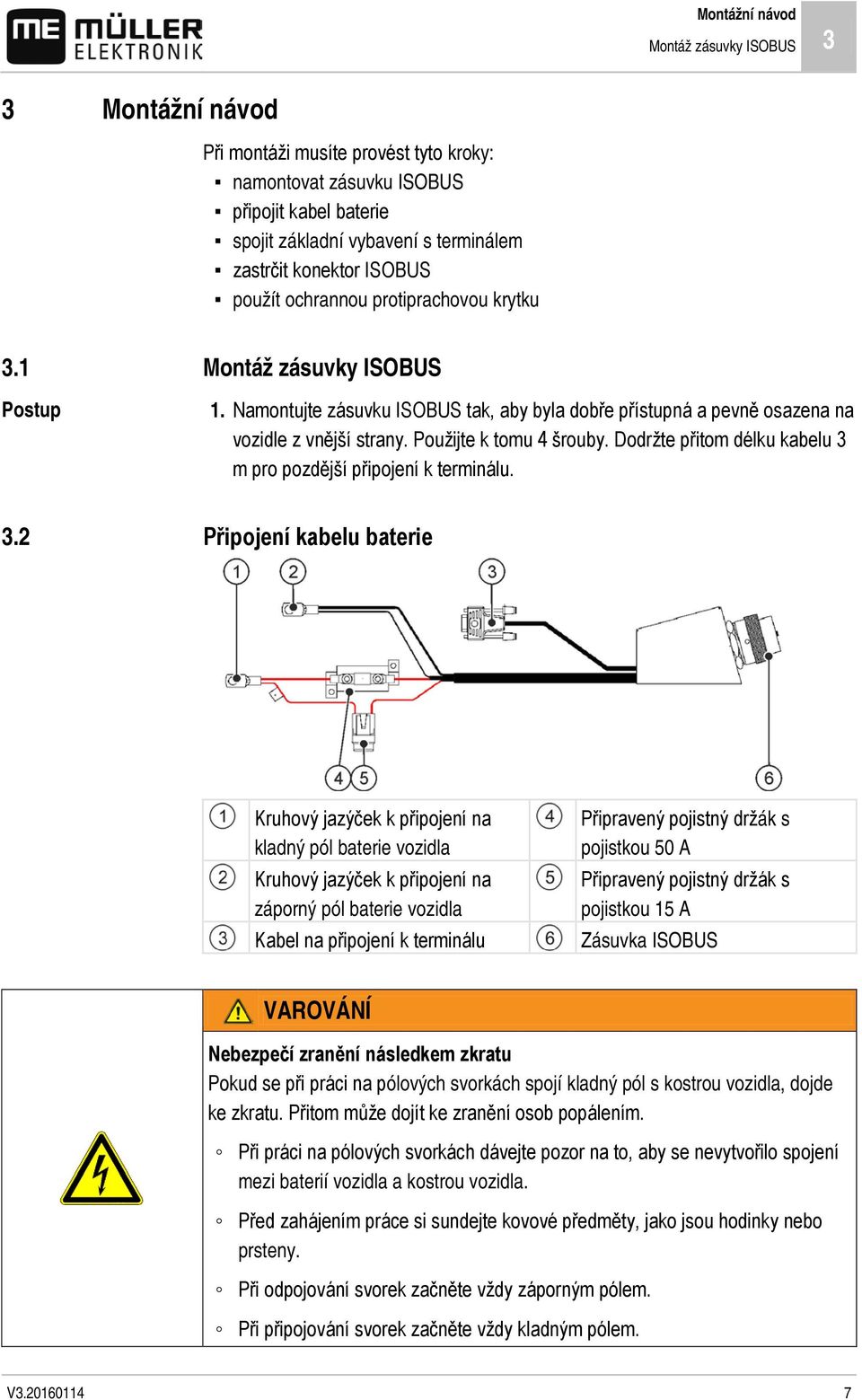 Použijte k tomu 4 šrouby. Dodržte přitom délku kabelu 3 