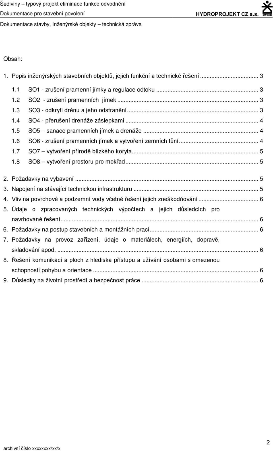 .. 3 1.4 SO4 - přerušení drenáže záslepkami... 4 1.5 SO5 sanace pramenních jímek a drenáže... 4 1.6 SO6 - zrušení pramenních jímek a vytvoření zemních tůní... 4 1.7 SO7 vytvoření přírodě blízkého koryta.