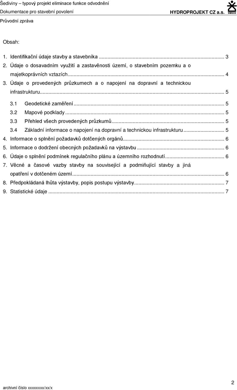 1 Geodetické zaměření... 5 3.2 Mapové podklady... 5 3.3 Přehled všech provedených průzkumů... 5 3.4 Základní informace o napojení na dopravní a technickou infrastrukturu... 5 4.