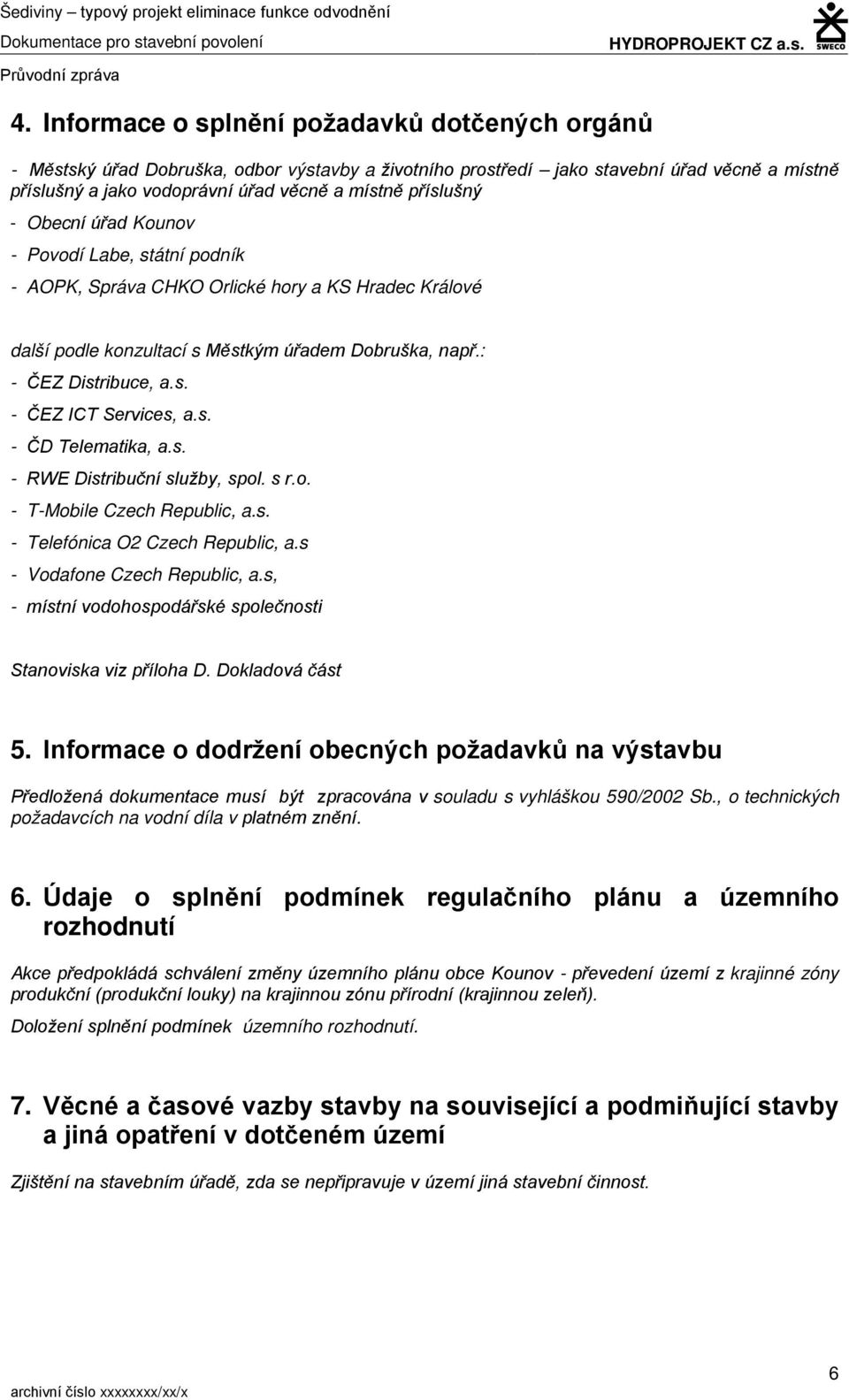 příslušný - Obecní úřad Kounov - Povodí Labe, státní podník - AOPK, Správa CHKO Orlické hory a KS Hradec Králové další podle konzultací s Městkým úřadem Dobruška, např.: - ČEZ Distribuce, a.s. - ČEZ ICT Services, a.