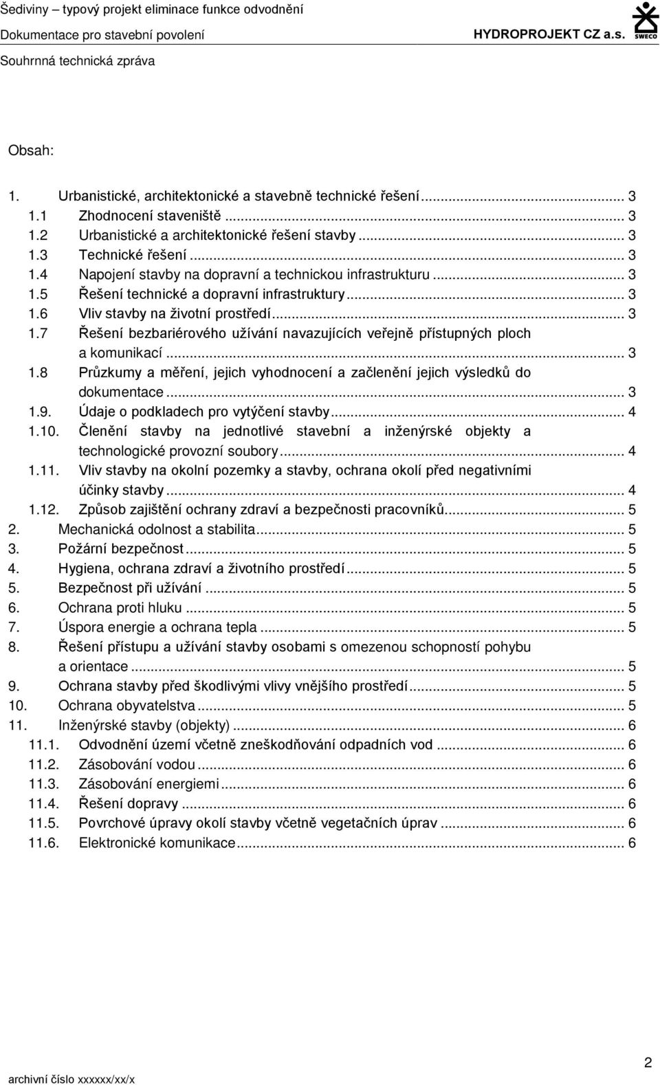 .. 3 1.6 Vliv stavby na životní prostředí... 3 1.7 Řešení bezbariérového užívání navazujících veřejně přístupných ploch a komunikací... 3 1.8 Průzkumy a měření, jejich vyhodnocení a začlenění jejich výsledků do dokumentace.